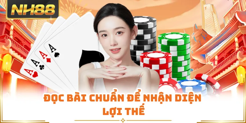 Đọc bài chuẩn để nhận diện lợi thế