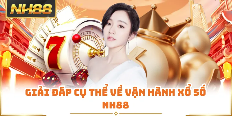 Giải đáp cụ thể về vận hành xổ số NH88