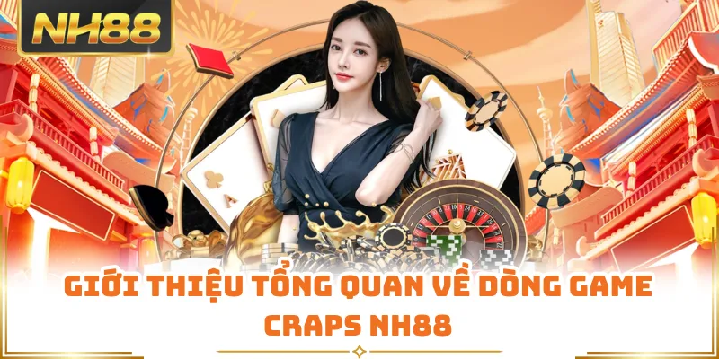 Giới thiệu tổng quan về dòng game craps NH88