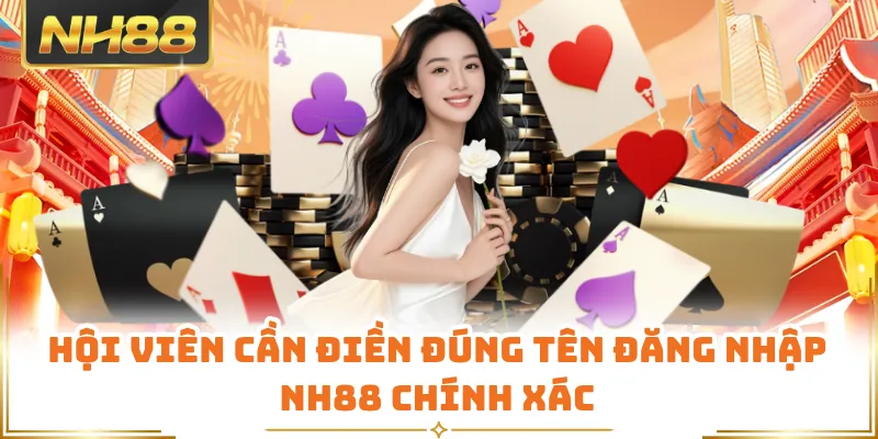Hội viên cần điền đúng tên đăng nhập NH88 chính xác