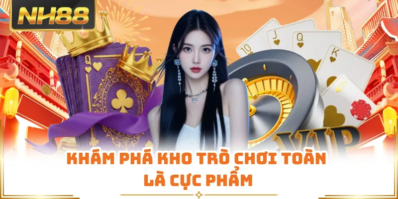 Khám phá kho trò chơi toàn là cực phẩm