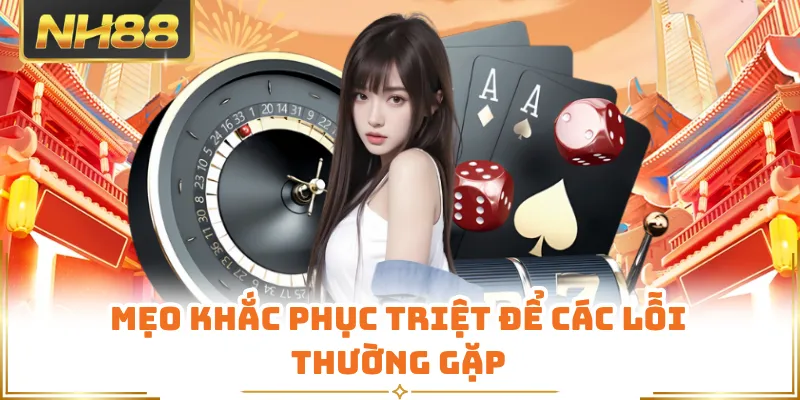 Mẹo khắc phục triệt để các lỗi thường gặp