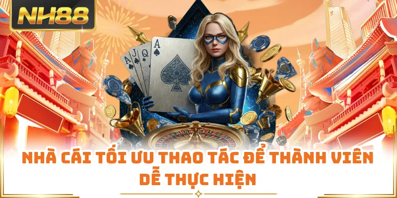 Nhà cái tối ưu thao tác để thành viên dễ thực hiện