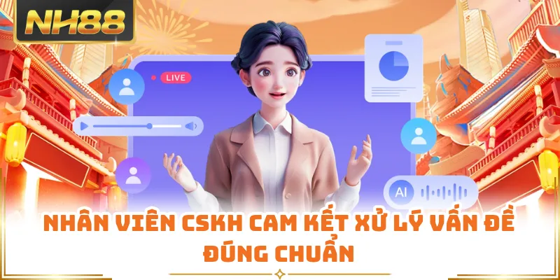 Nhân viên CSKH cam kết xử lý vấn đề đúng chuẩn