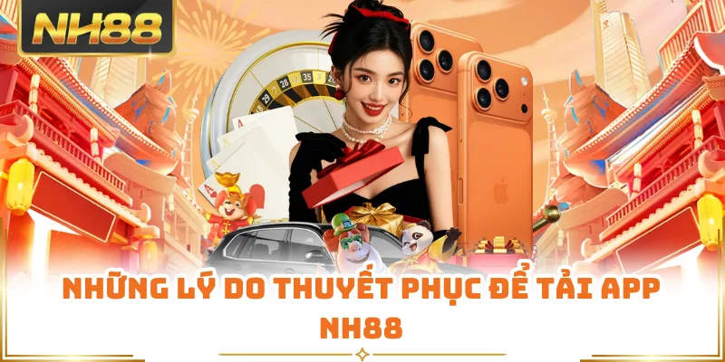 Những lý do thuyết phục để tải app NH88